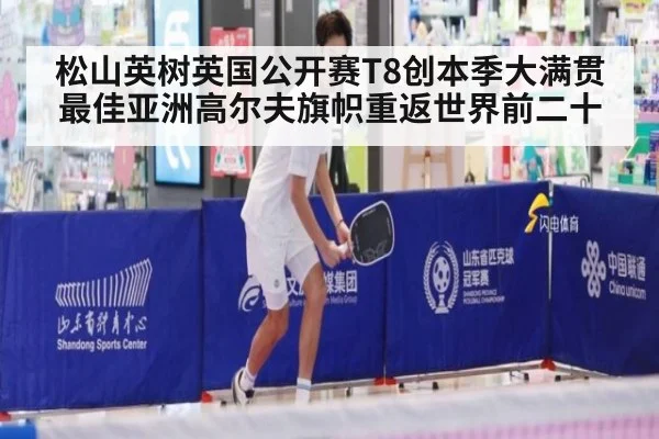 松山英树英国公开赛T8创本季大满贯最佳亚洲高尔夫旗帜重返世界前二十