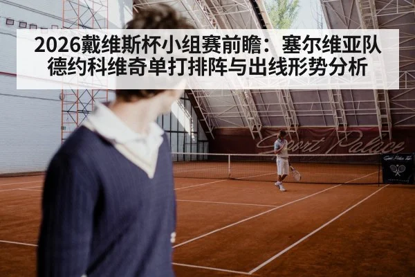 2026戴维斯杯小组赛前瞻：塞尔维亚队德约科维奇单打排阵与出线形势分析